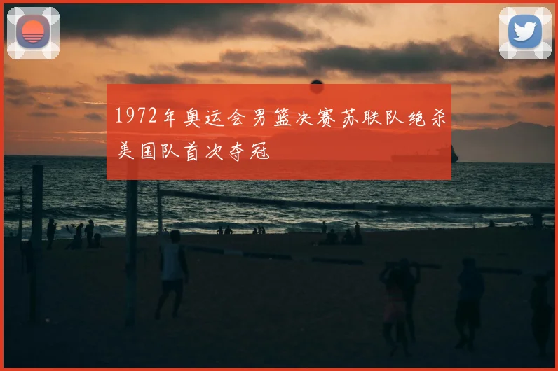 1972年奥运会男篮决赛苏联队绝杀美国队首次夺冠
