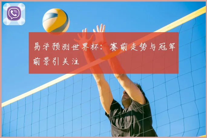 易学预测世界杯：赛前走势与冠军前景引关注