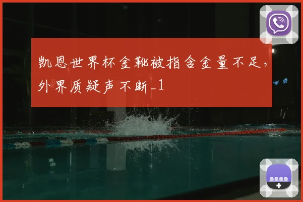 凯恩世界杯金靴被指含金量不足,外界质疑声不断_1