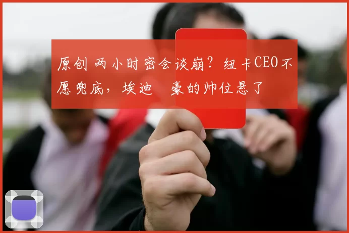 原创 两小时密会谈崩？纽卡CEO不愿兜底，埃迪・豪的帅位悬了
