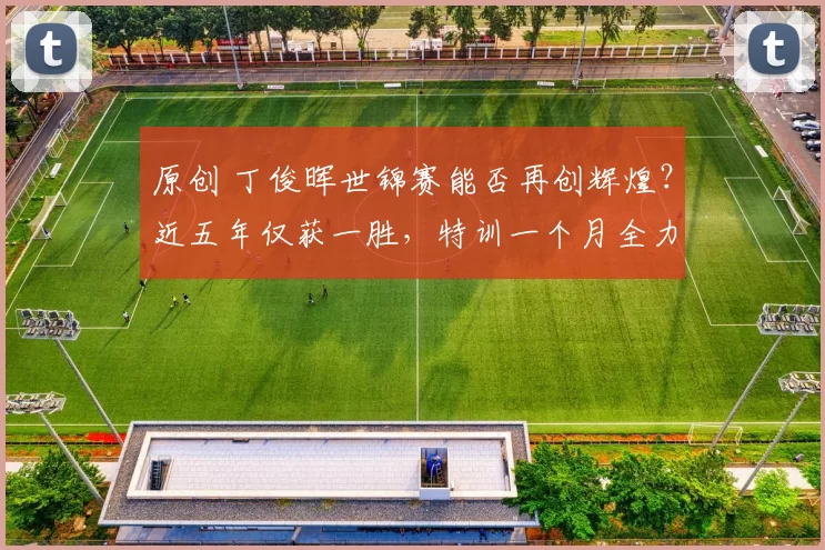 原创 丁俊晖世锦赛能否再创辉煌？近五年仅获一胜，特训一个月全力备战